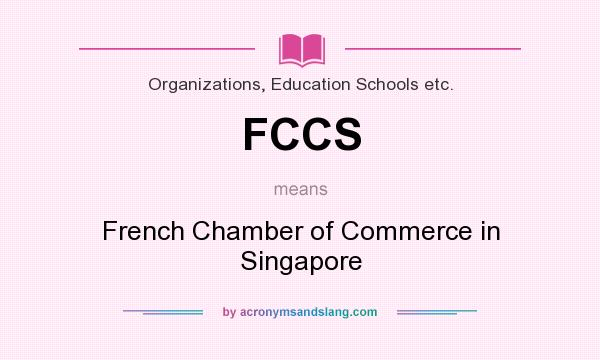 What does FCCS mean? It stands for French Chamber of Commerce in Singapore