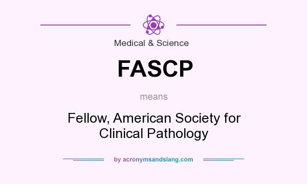 What does FASCP mean? It stands for Fellow, American Society for Clinical Pathology