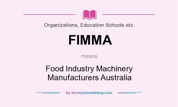 What does FIMMA mean? It stands for Food Industry Machinery Manufacturers Australia