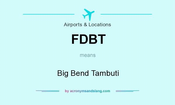 What does FDBT mean? It stands for Big Bend Tambuti