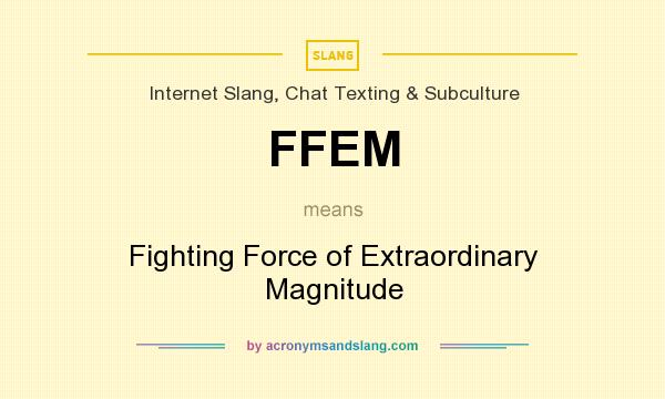 What does FFEM mean? It stands for Fighting Force of Extraordinary Magnitude