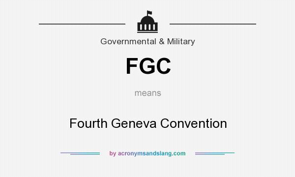 What does FGC mean? It stands for Fourth Geneva Convention