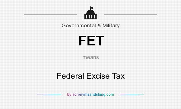 What does FET mean? It stands for Federal Excise Tax