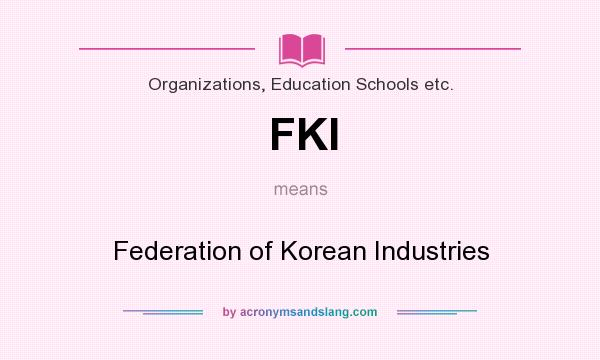 What does FKI mean? It stands for Federation of Korean Industries
