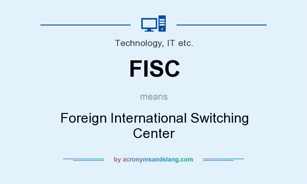 What does FISC mean? It stands for Foreign International Switching Center