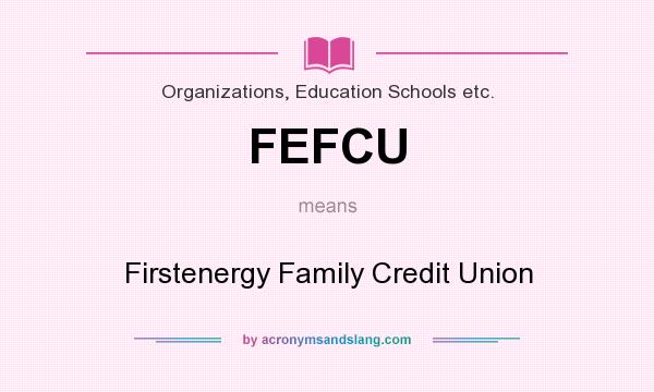 What does FEFCU mean? It stands for Firstenergy Family Credit Union