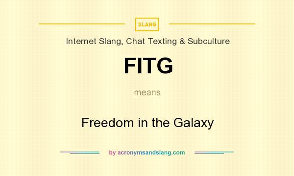 What does FITG mean? It stands for Freedom in the Galaxy