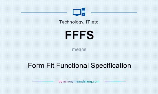 What does FFFS mean? It stands for Form Fit Functional Specification