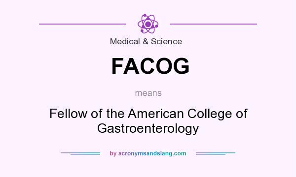 What does FACOG mean? It stands for Fellow of the American College of Gastroenterology