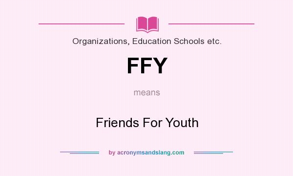 What does FFY mean? It stands for Friends For Youth