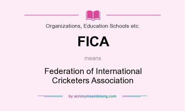 What does FICA mean? It stands for Federation of International Cricketers Association