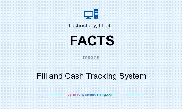 What does FACTS mean? It stands for Fill and Cash Tracking System