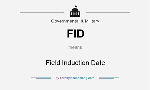 What does FID mean? It stands for Field Induction Date