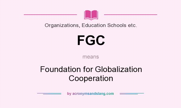 What does FGC mean? It stands for Foundation for Globalization Cooperation