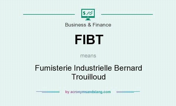 What does FIBT mean? It stands for Fumisterie Industrielle Bernard Trouilloud