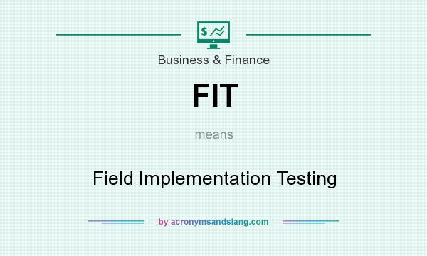 What does FIT mean? It stands for Field Implementation Testing