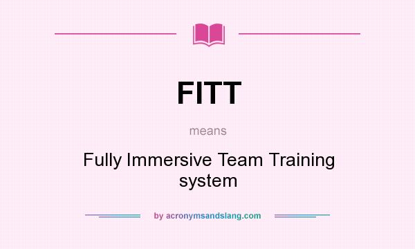 What does FITT mean? It stands for Fully Immersive Team Training system
