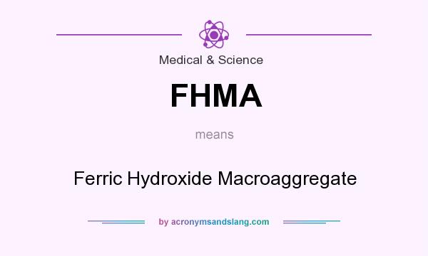 What does FHMA mean? It stands for Ferric Hydroxide Macroaggregate