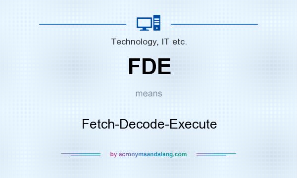 What does FDE mean? It stands for Fetch-Decode-Execute