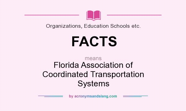 What does FACTS mean? It stands for Florida Association of Coordinated Transportation Systems