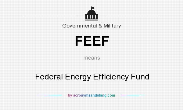What does FEEF mean? It stands for Federal Energy Efficiency Fund