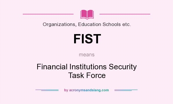 What does FIST mean? It stands for Financial Institutions Security Task Force