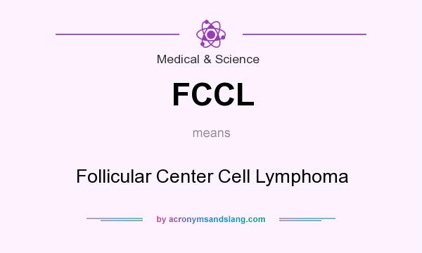 What does FCCL mean? It stands for Follicular Center Cell Lymphoma