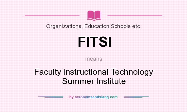 What does FITSI mean? It stands for Faculty Instructional Technology Summer Institute