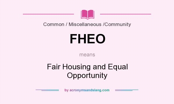What does FHEO mean? It stands for Fair Housing and Equal Opportunity
