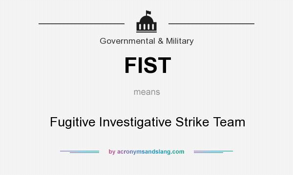 What does FIST mean? It stands for Fugitive Investigative Strike Team