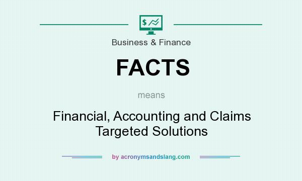 What does FACTS mean? It stands for Financial, Accounting and Claims Targeted Solutions