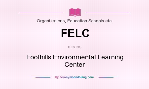 What does FELC mean? It stands for Foothills Environmental Learning Center