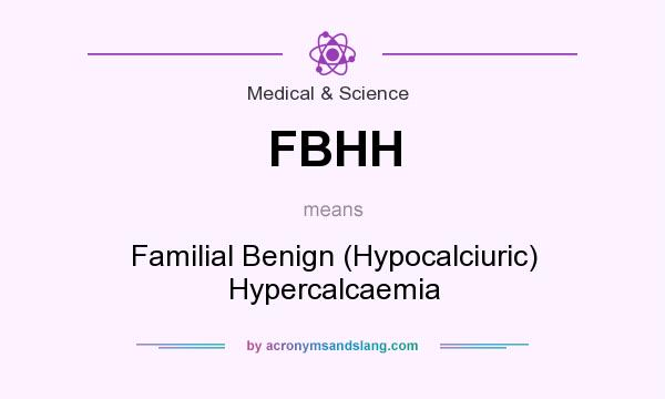 What does FBHH mean? It stands for Familial Benign (Hypocalciuric) Hypercalcaemia