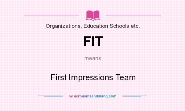 What does FIT mean? It stands for First Impressions Team