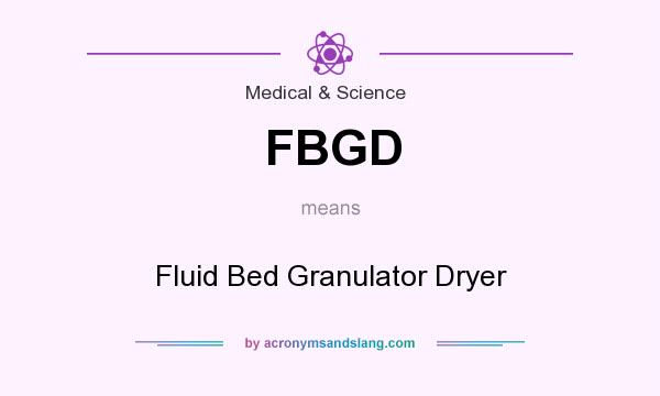What does FBGD mean? It stands for Fluid Bed Granulator Dryer