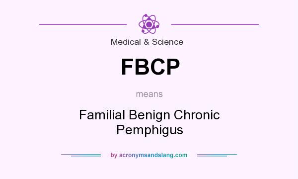 What does FBCP mean? It stands for Familial Benign Chronic Pemphigus
