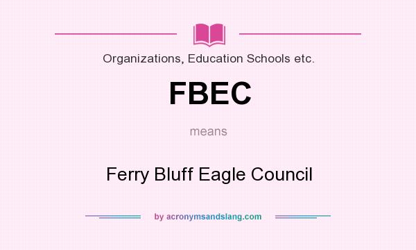What does FBEC mean? It stands for Ferry Bluff Eagle Council