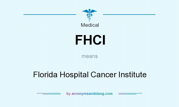What does FHCI mean? It stands for Florida Hospital Cancer Institute