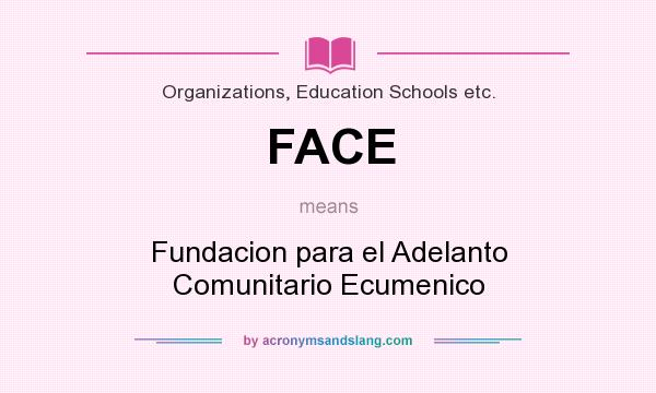 What does FACE mean? It stands for Fundacion para el Adelanto Comunitario Ecumenico