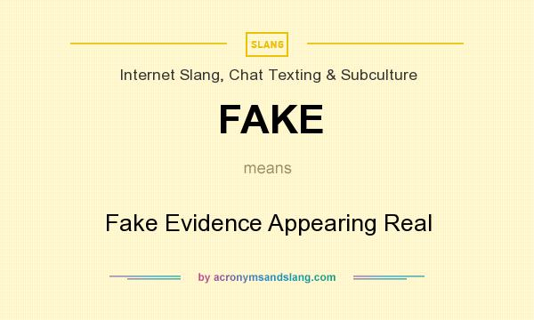 What does FAKE mean? It stands for Fake Evidence Appearing Real