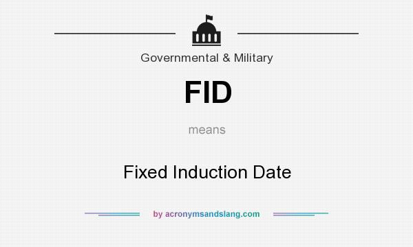What does FID mean? It stands for Fixed Induction Date