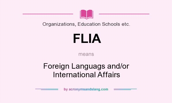 What does FLIA mean? It stands for Foreign Languags and/or International Affairs