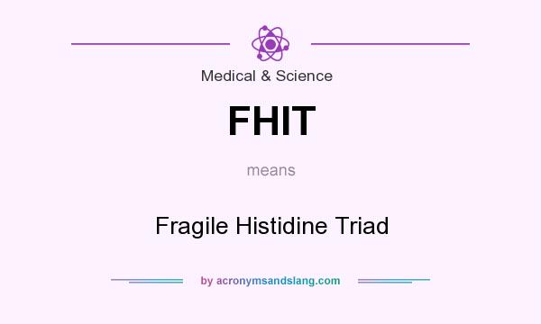 What does FHIT mean? It stands for Fragile Histidine Triad