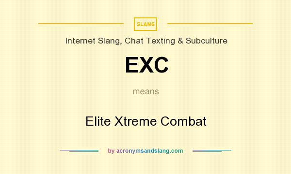 What does EXC mean? It stands for Elite Xtreme Combat
