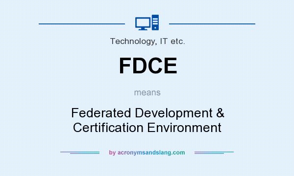 What does FDCE mean? It stands for Federated Development & Certification Environment