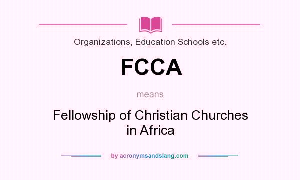 What does FCCA mean? It stands for Fellowship of Christian Churches in Africa