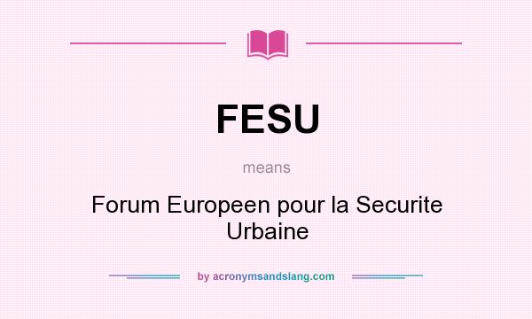 What does FESU mean? It stands for Forum Europeen pour la Securite Urbaine