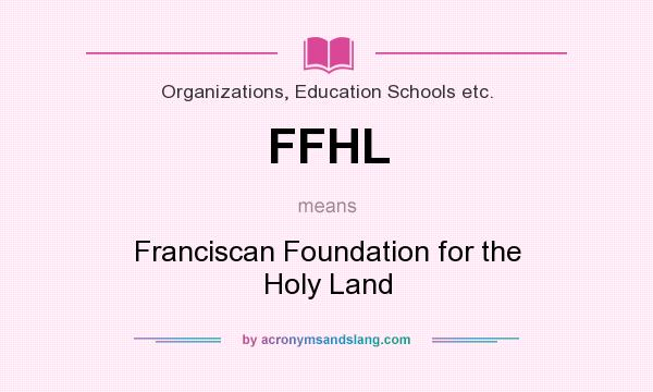 What does FFHL mean? It stands for Franciscan Foundation for the Holy Land