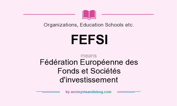 What does FEFSI mean? It stands for Fédération Européenne des Fonds et Sociétés d`investissement