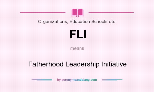 What does FLI mean? It stands for Fatherhood Leadership Initiative